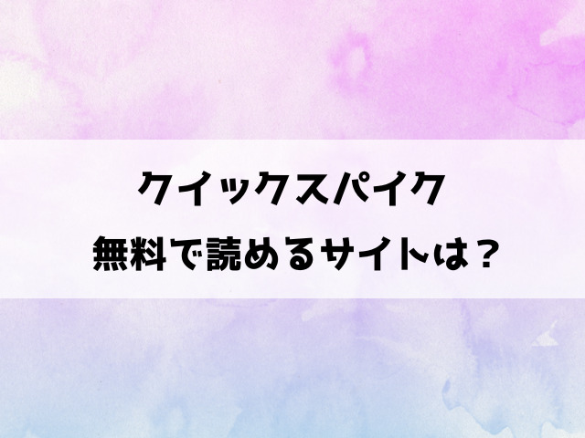 クイックスパイク漫画の無料サイトは？漫画rawや海賊版・違法サイトで読める？